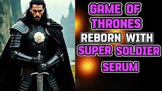 What If I Was Reborn In Game of Thrones With Super Soldier Serum? Part 1