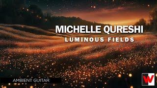 "Luminous Fields" Ambient Music from Michelle Qureshi - Wayfarer Music Group Artist