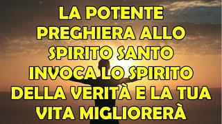 Potente Preghiera allo Spirito Santo: Invoca Il Consolatore, Spirito di Verità e la Vita Migliorerà