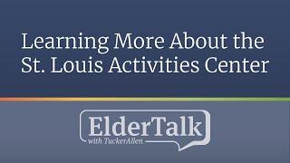 Learning More About the St. Louis Activities Center - ElderTalk with TuckerAllen [Episode 138]