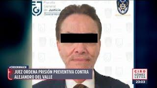 Ordenan prisión preventiva en contra del empresario Alejandro del Valle | Noticias Ciro Gómez Leyva