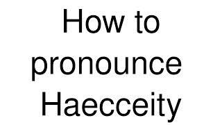 How to Pronounce correctly Haecceity