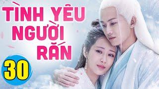 Tình Yêu Người Rắn - Tập 30 | Phim Bộ Cổ Trang Trung Quốc Mới Hay Nhất Lồng Tiếng