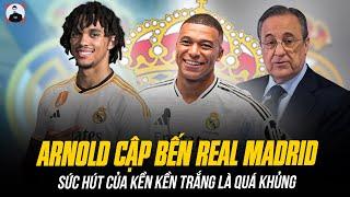 ALEXANDER ARNOLD RỜI LIVERPOOL CẬP BẾN REAL MADRID: KHI SỨC HÚT CỦA KỀN KỀN TRẮNG LÀ QUÁ KHỦNG