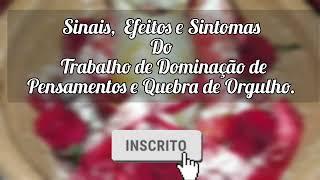 Sinais,  Efeitos e do Trabalho de Dominação de Pensamentos e Quebra de Orgulho.