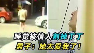 男小三被已婚情人割掉丁丁，男子：她只是太爱我了，不追究！