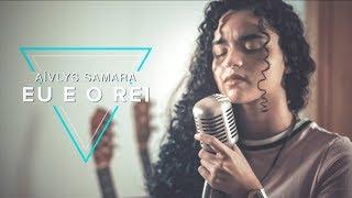 Eu e o Rei | Aívlys Samara (COVER Gabriela Rocha  feat. Weslei Santos)