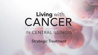 Living with Cancer in Central Illinois - Strategic Treatment