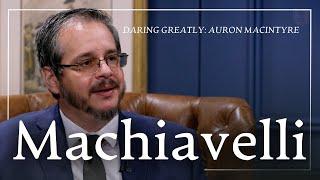 Exploring Machiavelli's Political Wisdom (ft. Auron MacIntyre)