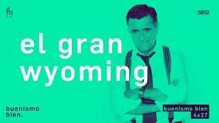 Buenismo Bien | 4x27 | El Gran Wyoming, por fin