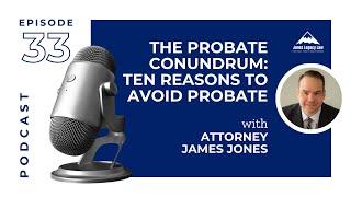 The Probate Conundrum: Ten Reasons to Avoid Probate