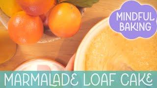 Mindful Baking ep2: Marmalade Loaf Cake Recipe