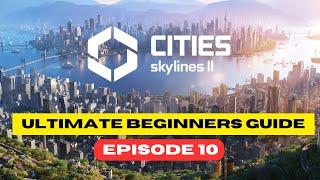 The New Ultimate Beginners Guide to Cities Skylines 2 - Episode 10