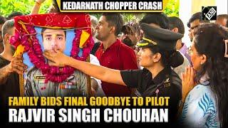Family of Pilot Rajvir Singh Chouhan pays tribute after he lost life in Kedarnath chopper crash