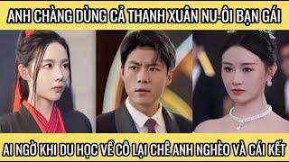 Anh chàng dùng cả thanh xuân nu-ôi bạn gái, ai ngờ khi du học về cô lại chê anh nghèo và cái kết