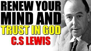 C.S. Lewis said: ‘Trust in God.’ He will solve your problems and transform your mind.