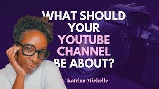 How to Decide What Your YouTube Channel Should Be About?