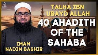 Talha ibn Ubayd Allah | 40 Ahadith of the Sahaba | Imam Nadim Bashir