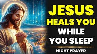 JESUS CHRIST HEALS YOU IN YOUR SLEEP - LISTEN TO THIS PRAYER EVERY NIGHT