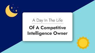 Day in the Life of a Competitive Intelligence Owner