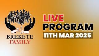 BREKETE FAMILY LIVE PROGRAM 11TH MARCH 2025