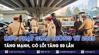 Nóng: Nhiều lỗi giao thông bị siết chặt mức phạt từ 1/1/2025, có lỗi tăng gấp 50 lần - VNews