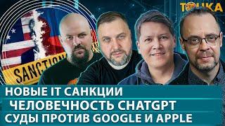 Точка: Новые IT санкции, человечность ChatGPT, суды против Google и Apple