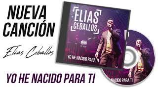 ELIAS CEBALLOS - YO HE NACIDO PARA TI