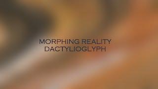 Morphing Reality - Dactylioglyph (Abstract Music Video)