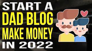 How To Start A Dad Blog 2022 | Dad Blogging Tutorial