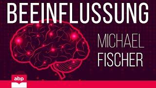 Beeinflussung. Wie sie andere richtig überzeugen. Michael Fischer. NLP Hörbuch komplett