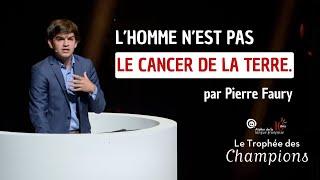 PIERRE FAURY - L’homme n’est pas le cancer de la Terre (TROPHÉE DES CHAMPIONS D’ÉLOQUENCE)