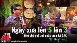 Ngày Xưa Lên 5 Lên 3 | Ông chú vui tính Nguyễn Hạnh Bolero Mái Lá - hát live