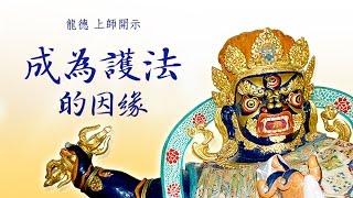 龍德上師：成為護法的因緣The cause to become a protector of Buddha Dharma.