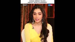 Eisha Singh Talks About Shalin Bhanot