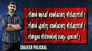 നിങ്ങൾ ആർക്ക് വേണ്ടിയാണു ജീവിക്കുന്നത് ? നിങ്ങൾ എന്തിനു വേണ്ടിയാണു ജീവിക്കുന്നത് ? Shajeer Pulickal