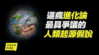 進化論支持者被逼瘋，最具爭議的人類起源假說，人類究竟是什麼？|自說自話的總裁