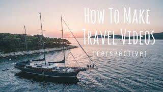 How To Make Travel Videos - (Perspective)