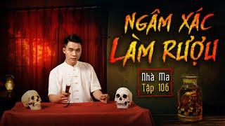 NHÀ MA TẬP 106 | NGÂM XÁC LÀM RƯỢU - CHUYỆN MA CÓ THẬT RÙNG RỢN - MC DUY THUẬN | FULL 4K