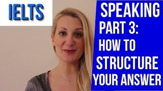 IELTS SPEAKING PART 3: How To Structure Your Answers