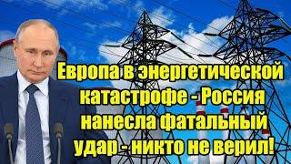 Европа в энергетической катастрофе - Россия нанесла фатальный удар - никто не верил!