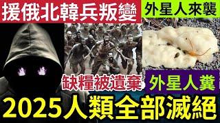 人類滅絕大爆發！未來人警告「2025大事發生」令全球停電「接近10年！」人類從此消失？北韓士兵「變逃兵」被俄國出賣「缺水缺糧」加拿大驚見外星人糞便！29/10印度神童「預言又中」世界國際新聞大集合