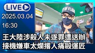 【LIVE直播】王大陸涉殺人未遂罪遭送辦 接機嫌車太爛撂人痛毆運匠｜2025.03.04｜Taiwan News Live｜台湾のニュース生放送｜대만 뉴스 방송