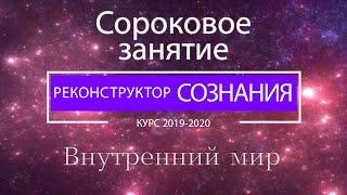 "Реконструктор Сознания" курс 2019-2020 40 семинар. Внутренний мир