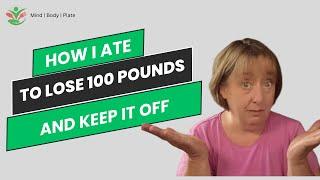 How I ate to lose 100 pounds at 50 years old & how I eat today.