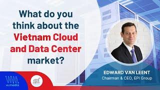 EPI Chairman and CEO on the Vietnam Data Center market