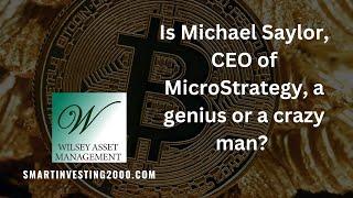 Is Michael Saylor, CEO of MicroStrategy, a genius or a crazy man?