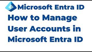 7. How to Manage User Accounts in Microsoft Entra ID