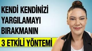 KENDİNİ YARGILAMAKTAN KURTULMAK İÇİN 3 TEKNİK