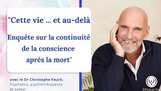 Cette vie et au-delà...Enquête sur la continuité de la conscience après la mort, Christophe Fauré